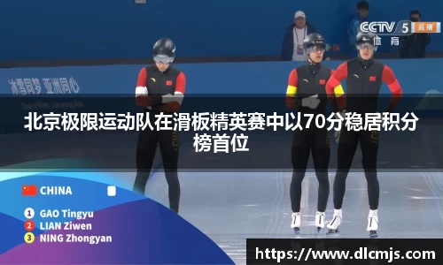 北京极限运动队在滑板精英赛中以70分稳居积分榜首位