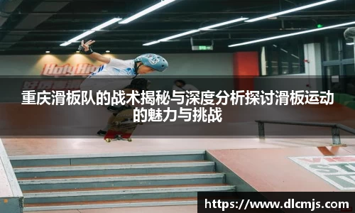 重庆滑板队的战术揭秘与深度分析探讨滑板运动的魅力与挑战